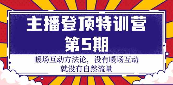 主播登顶特训营第5期：暖场互动方法论 没有暖场互动就没有自然流量（30节）-唐人网创