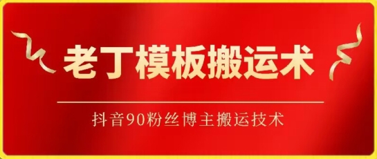 老丁模板搬运术：抖音90万粉丝博主搬运技术-唐人网创