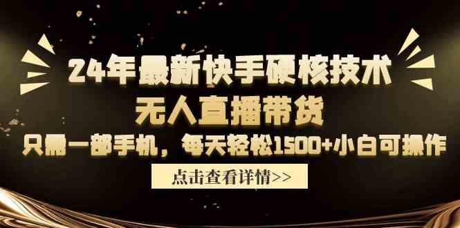 （9779期）24年最新快手硬核技术无人直播带货，只需一部手机 每天轻松1500+小白可操作-唐人网创