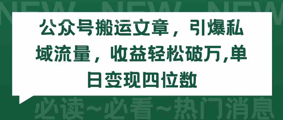 （9795期）公众号搬运文章，引爆私域流量，收益轻松破万，单日变现四位数-唐人网创