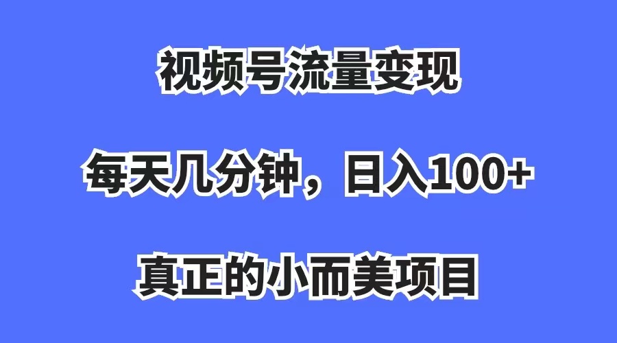 视频号流量变现，每天几分钟，收入100+，真正的小而美项目-唐人网创