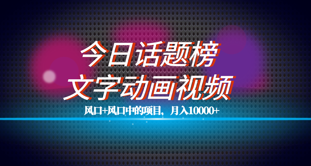 全网首发文字动画视频+今日话题2.0项目教程，平台扶持流量，月入五位数-唐人网创