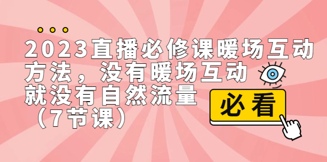 2023直播·必修课暖场互动方法，没有暖场互动，就没有自然流量（7节课）-唐人网创