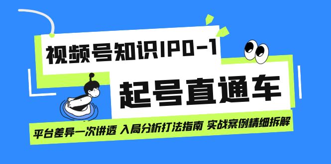 视频号知识IP0-1起号直通车 平台差异一次讲透 入局分析打法指南 实战案例..-唐人网创