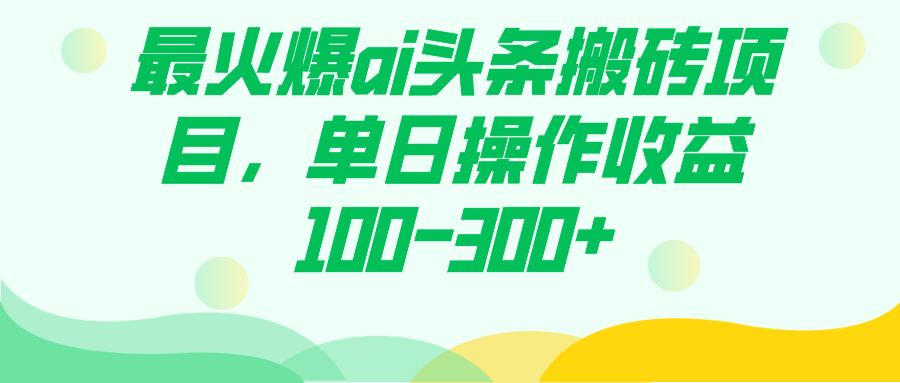 最火爆ai头条搬砖项目，单日操作收益100-300+-唐人网创