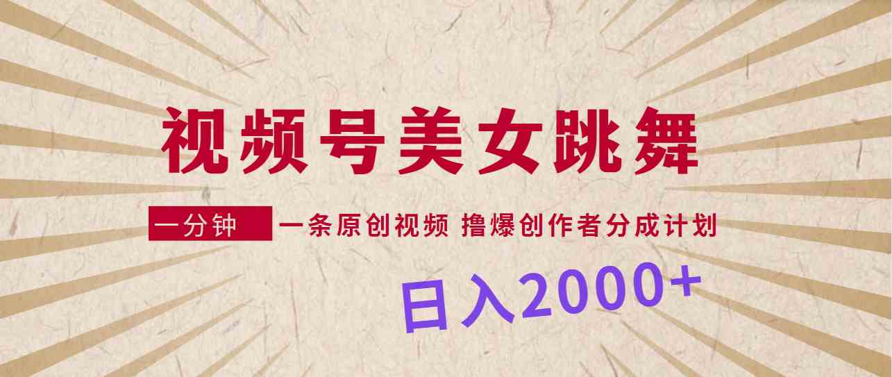 （9272期）视频号，美女跳舞，一分钟一条原创视频，撸爆创作者分成计划，日入2000+-唐人网创