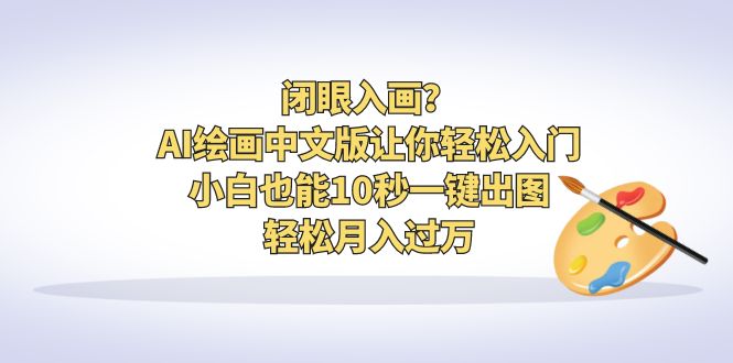 闭眼入画？AI绘画中文版让你轻松入门！小白也能10秒一键出图，轻松月入过万-唐人网创