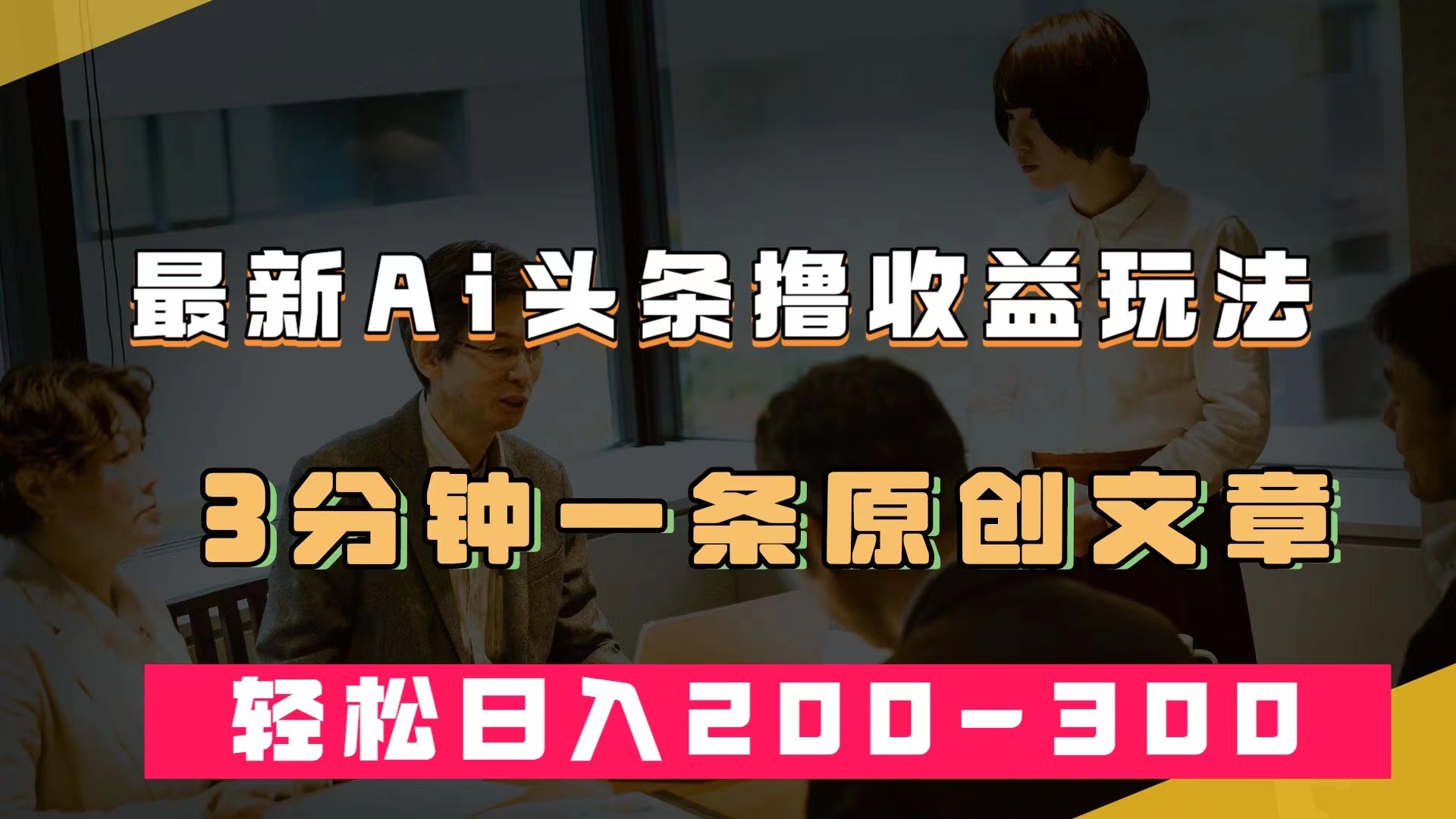 最新AI头条撸收益热门领域玩法，3分钟一条原创文章，轻松日入200-300＋-唐人网创