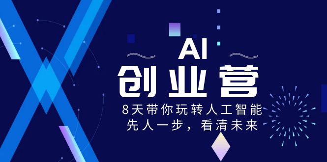 AI-创业营，8天带你玩转人工智能，先人一步，看清未来！-唐人网创