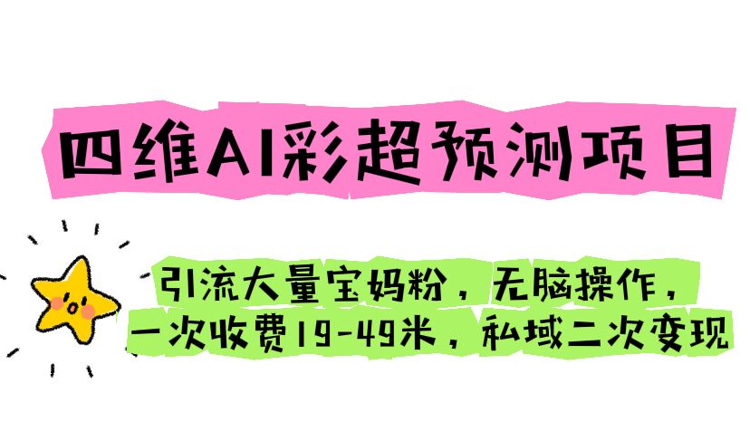 四维AI彩超预测项目 引流大量宝妈粉 无脑操作 一次收费19-49 私域二次变现-唐人网创