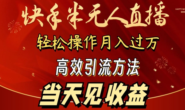 2024快手半无人直播，简单操作月入1W+ 高效引流当天见收益-唐人网创