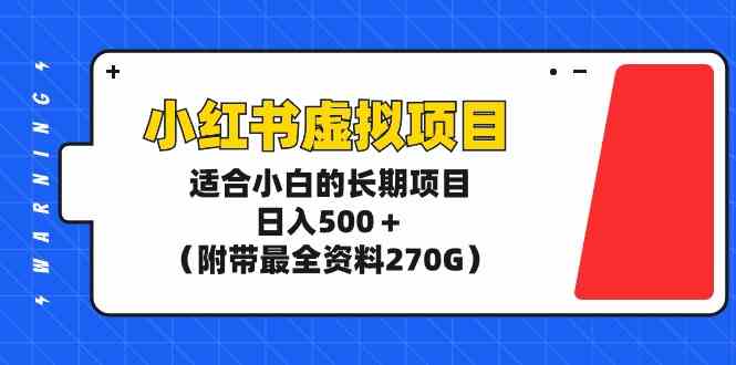 （9338期）小红书虚拟项目，适合小白的长期项目，日入500＋（附带最全资料270G）-唐人网创