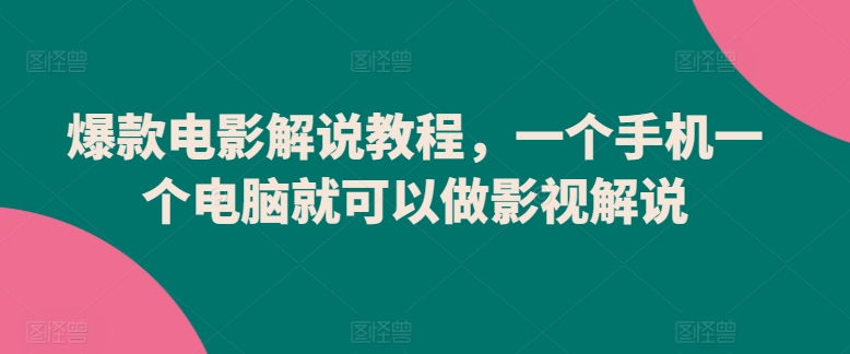 爆款电影解说教程，一个手机一个电脑就可以做影视解说-唐人网创