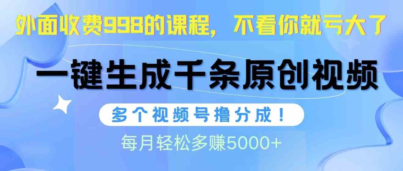 （10080期）视频号软件辅助日产1000条原创视频，多个账号撸分成收益，每个月多赚5000+-唐人网创