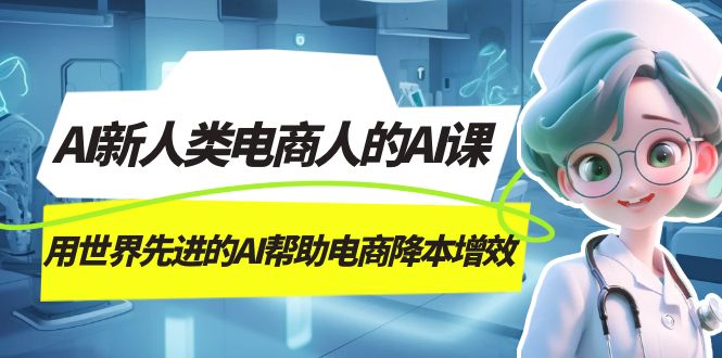 AI-新人类电商人的AI课，用世界先进的AI帮助电商降本增效-唐人网创