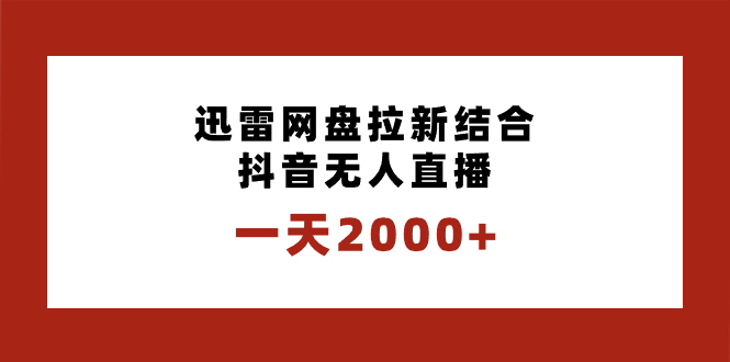 一天2000+迅雷网盘拉新结合抖音无人直播，独创玩法保姆级教学-唐人网创