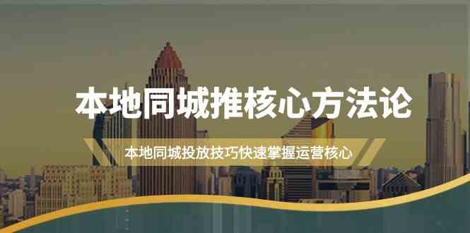 本地同城推核心方法论，本地同城投放技巧快速掌握运营核心（16节课）-唐人网创