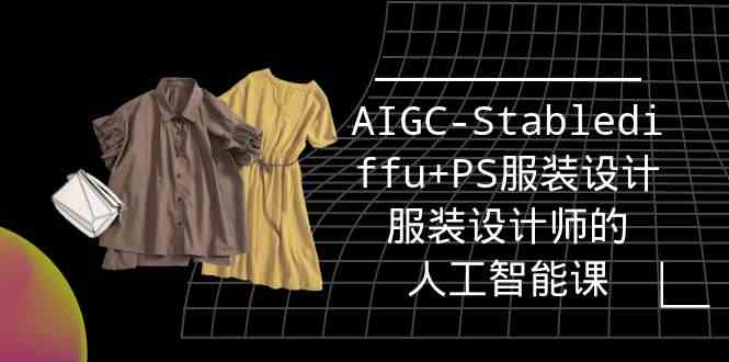 （9674期）实战培训班：AIGC-Stablediffu+PS服装设计-服装设计师的人工智能课（16节）-唐人网创