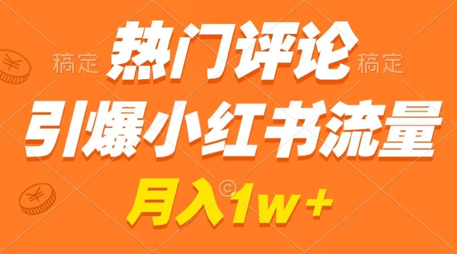 热门评论引爆小红书流量，作品制作简单，广告接到手软，月入过万不是梦-唐人网创