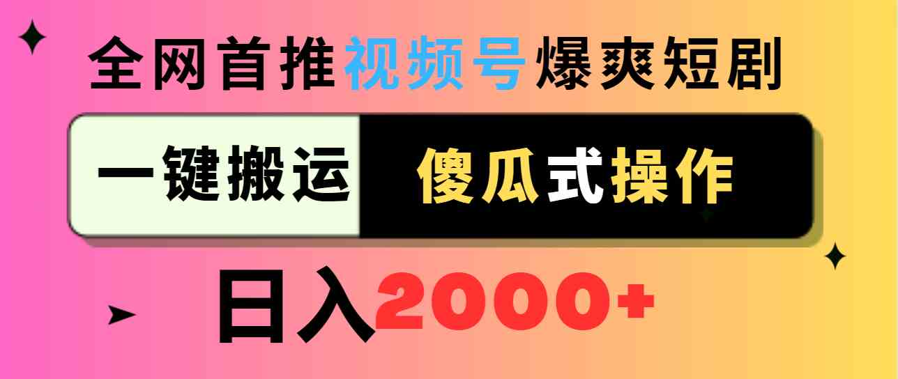 （9121期）视频号爆爽短剧推广，一键搬运，傻瓜式操作，日入2000+-唐人网创