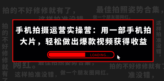 手机拍摄-运营实操营：用一部手机拍大片，轻松做出爆款视频获得收益 (38节) -唐人网创