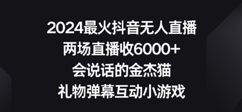 2024最火抖音无人直播，两场直播收6000+，礼物弹幕互动小游戏-唐人网创