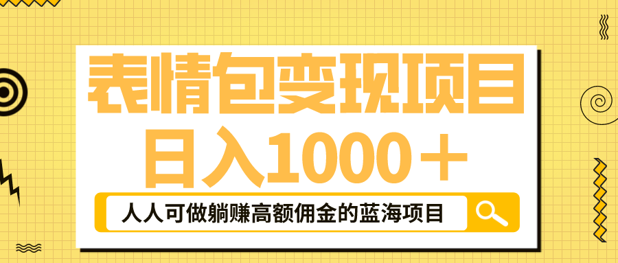 表情包最新玩法，日入1000＋，普通人躺赚高额佣金的蓝海项目！速度上车-唐人网创