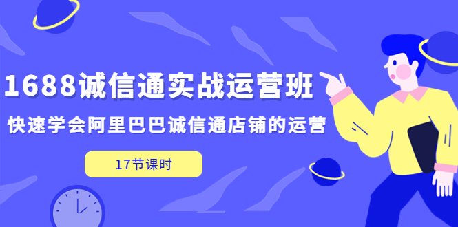 1688诚信通实战运营班，快速学会阿里巴巴诚信通店铺的运营(17节课)-唐人网创