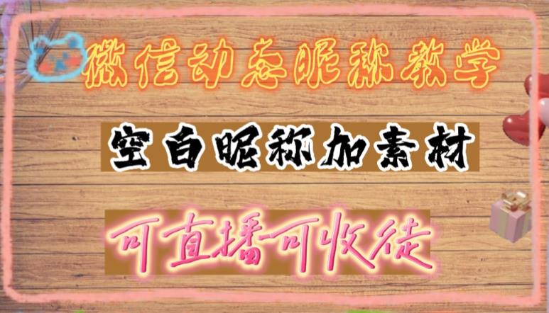 微信动态昵称设置方法，可抖音直播引流，日赚上百【详细视频教程+素材】-唐人网创