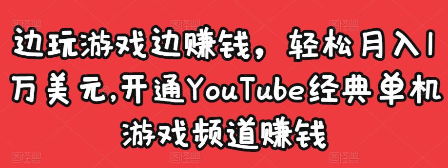 边玩游戏边赚钱，轻松月入1万美元，开通YouTube经典单机游戏频道赚钱￼-唐人网创