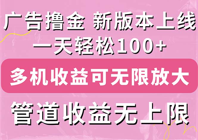 广告撸金新版内测，收益翻倍！每天轻松100+，多机多账号收益无上限-唐人网创