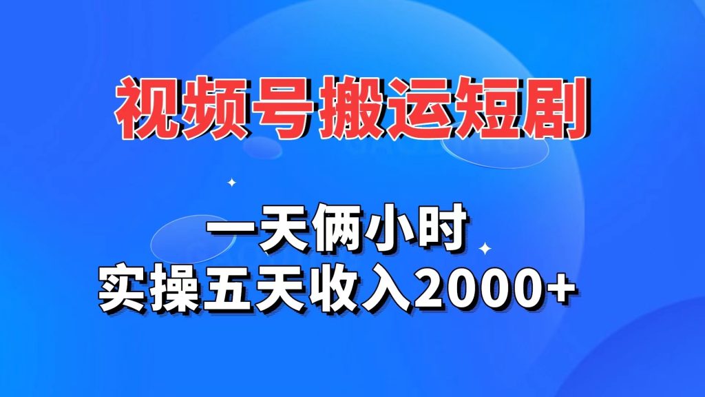 视频号搬运短剧，一天俩小时，实操五天收入2000+-唐人网创